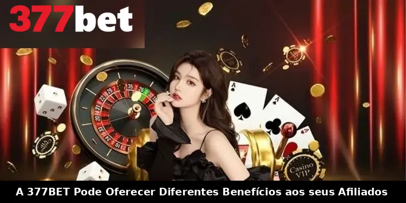 A 377BET Pode Oferecer Diferentes Benefícios aos seus Afiliados