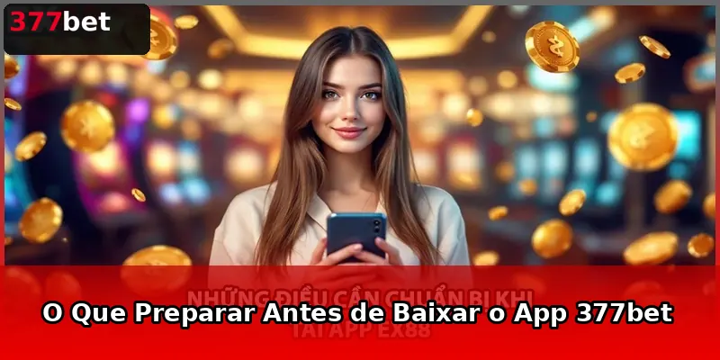 O Que Preparar Antes de Baixar o App 377bet